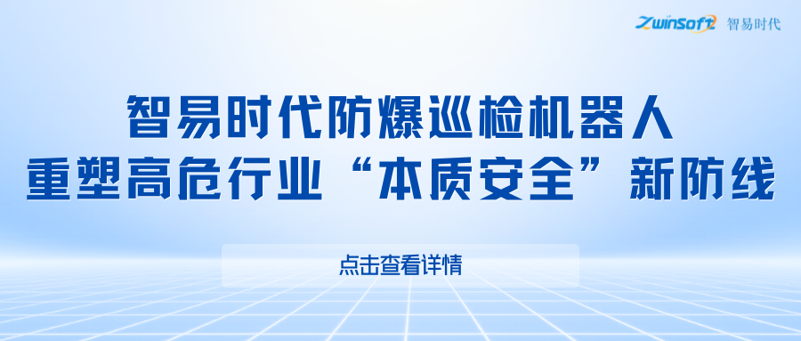 智易時(shí)代防爆巡檢機(jī)器人，重塑高危行業(yè)“本質(zhì)安全”新防線